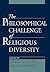 The Philosophical Challenge of Religious Diversity by Philip L. Quinn