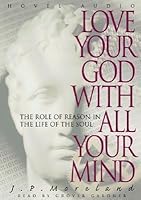 Love Your God with All Your Mind: The Role of Reason in the Life of the Soul