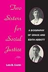 Two Sisters for Social Justice: A BIOGRAPHY OF GRACE AND EDITH ABBOTT