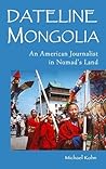 Dateline Mongolia: An American Journalist in Nomad's Land