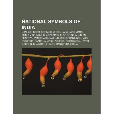 National Symbols Of India Ganges Tiger Spinning Wheel Jana Gana Mana Emblem Of India Bharat Mata Flag Of India Indian Peafowl By Books Llc