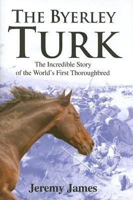 The Byerley Turk: The Incredible Story of the World's First Thoroughbred (Hardcover)