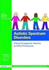 Autistic Spectrum Disorders: Practical Strategies for Teachers and Other Professionals Autistic Spectrum Disorders: Practical Strategies for Teachers and Other Professionals