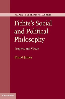 Fichte's Social and Political Philosophy: Property and Virtue (Modern European Philosophy)