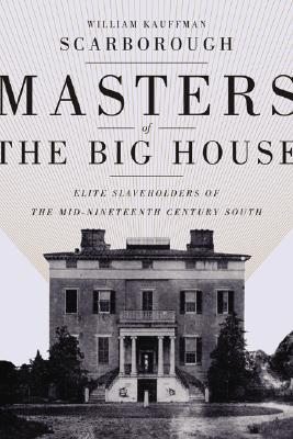 Masters of the Big House: Elite Slaveholders of the Mid-Nineteenth-Century South (Jules and Frances Landry Award)