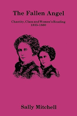 The Fallen Angel: Chastity, Class and Women's Reading 1835-1880 (Hardcover)