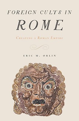 Foreign Cults in Rome: Creating a Roman Empire (Hardcover)