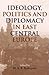 Ideology, Politics and Diplomacy in East Central Europe by M.B.B. Biskupski