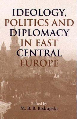 Ideology, Politics and Diplomacy in East Central Europe (Paperback)