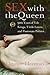 Sex with the Queen: 900 Years of Vile Kings, Virile Lovers, and Passionate Politics