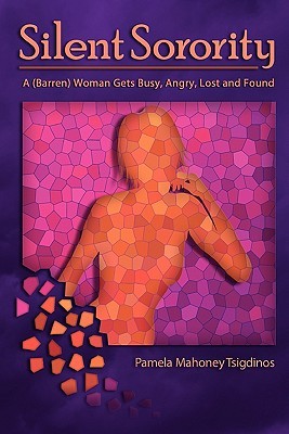 Silent Sorority: A Barren Woman Gets Busy, Angry, Lost and Found (Paperback)