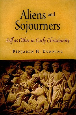 Aliens and Sojourners: Self as Other in Early Christianity (Divinations: Rereading Late Ancient Religion)