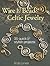 Wire & Bead Celtic Jewelry: 35 Quick and Stylish Projects
