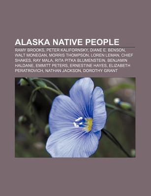 Alaska Native People: Ramy Brooks, Peter Kalifornsky, Diane E. Benson, Walt Monegan, Morris Thompson, Loren Leman, Chief Shakes, Ray Mala (Paperback)