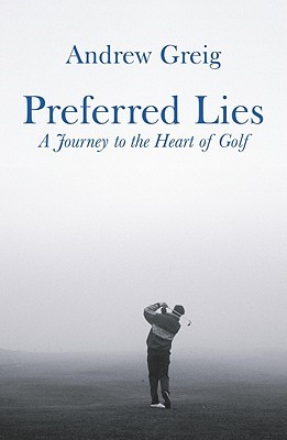 Preferred Lies: A Journey to the Heart of Golf (Paperback)