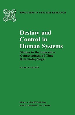 Destiny and Control in Human Systems: Studies in the Interactive Connectedness of Time (Chronotopology) (Frontiers in System Research, 5)
