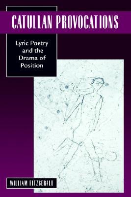 Catullan Provocations: Lyric Poetry and the Drama of Position (Classics and Contemporary Thought) (Volume 1)