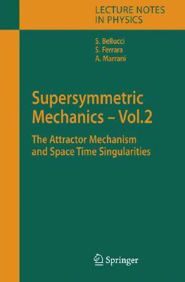 Supersymmetric Mechanics - Vol. 2: The Attractor Mechanism and Space Time Singularities (Lecture Notes in Physics, 701)
