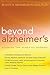 Beyond Alzheimer's: How to Avoid the Modern Epidemic of Dementia