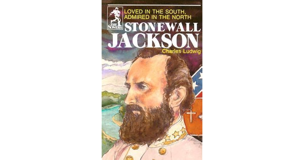 Stonewall Jackson Loved in the South Admired in the North by Charles
