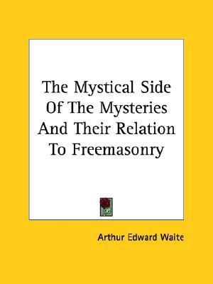 The Mystical Side Of The Mysteries And Their Relation To Freemasonry (Paperback)