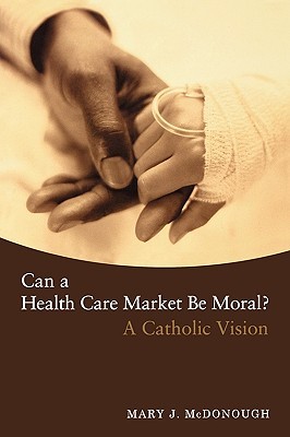 Can a Health Care Market Be Moral?: A Catholic Vision (Paperback)