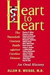 Heart to Heart: The Twentieth Century Battle against Cardiac Disease: An Oral History Heart to Heart: The Twentieth Century Battle against Cardiac Disease: An Oral History
