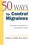 50 Ways to Control Migraines : Proven Relief for Adult, Adolescent, and Child Migraine Suffers