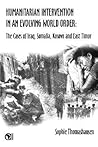 Humanitarian Intervention in an Evolving World Order: The Cases of Iraq, Somalia, Kosovo & East Timor