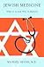 Jewish Medicine: What It Is and Why It Matters