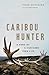 Caribou Hunter: A Song of a...