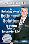 The Buckets of Money Retirement Solution: The Ultimate Guide to Income for Life