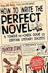 How to Write the Perfect Novel - A Tongue-In-Cheek Guide to C... by Chancery Stone How to Write the Perfect Novel - A Tongue-In-Cheek Guide to C... by Chancery Stone