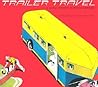 Trailer Travel: A Visual History of Mobile America