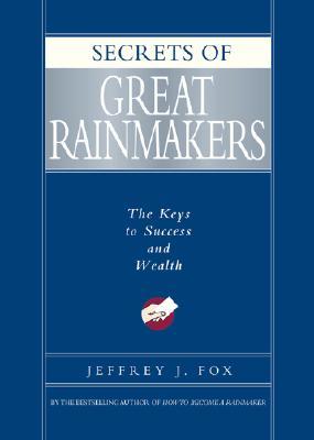 Secrets of Great Rainmakers: The Keys to Success and Wealth (Hardcover)