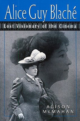 Alice Guy Blaché: Lost Visionary of the Cinema (Paperback)