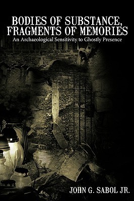 Bodies of Substance, Fragments of Memories: An Archaeological Sensitivity to Ghostly Presence (Paperback)