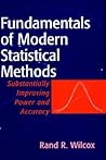 Fundamentals of Modern Statistical Methods: Substantially Improving Power and Accuracy Fundamentals of Modern Statistical Methods: Substantially Improving Power and Accuracy