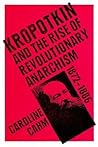 Kropotkin: And the Rise of Revolutionary Anarchism, 1872-1886 Kropotkin: And the Rise of Revolutionary Anarchism, 1872-1886