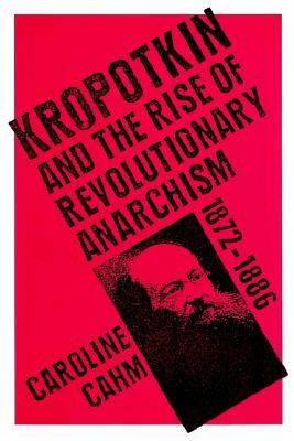 Kropotkin: And the Rise of Revolutionary Anarchism, 1872-1886 (Paperback)