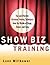 Show Biz Training: Fun and Effective Business Training Techniques from the Worlds of Stage, Screen and Song