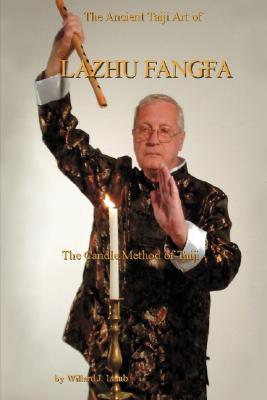 The Ancient Taiji Art of Lazhu Fangfa: The Candle Method of Taiji (Paperback)