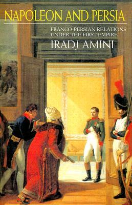 Napoleon and Persia: Franco-Persian Relations Under the First Empire (Hardcover)