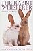 The Rabbit Whisperer: The Secret of How to Make Your Rabbit Part of the Family