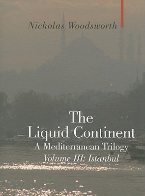 The Liquid Continent - A Mediterranean Trilogy: Volume III: Istanbul (Armchair Traveller)
