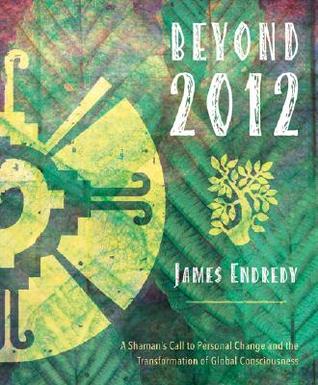 Beyond 2012: A Shaman's Call to Personal Change and the Transformation of Global Consciousness (Paperback)