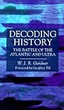 Decoding History: The Battle of the Atlantic and Ultra Decoding History: The Battle of the Atlantic and Ultra