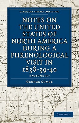 Notes on the United States of North America during a Phrenological Visit in 1838–39–40 3 Volume Set (Cambridge Library Collection - North American History)