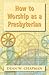 How to Worship as a Presbyterian