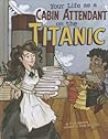Your Life as a Cabin Attendant on the Titanic by Jessica S. Gunderson